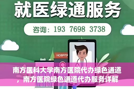 南方医科大学南方医院代办绿色通道，南方医院绿色通道代办服务详解