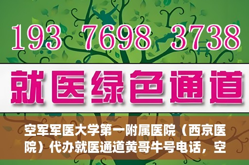 空军军医大学第一附属医院（西京医院）代办就医通道黄哥牛号电话，空军军医大学第一附属医院（西京医院）黄哥牛号就医通道代办服务热线介绍