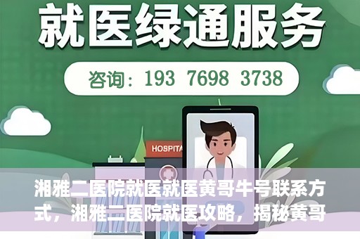 湘雅二医院就医就医黄哥牛号联系方式，湘雅二医院就医攻略，揭秘黄哥牛号联系方式及就医指南