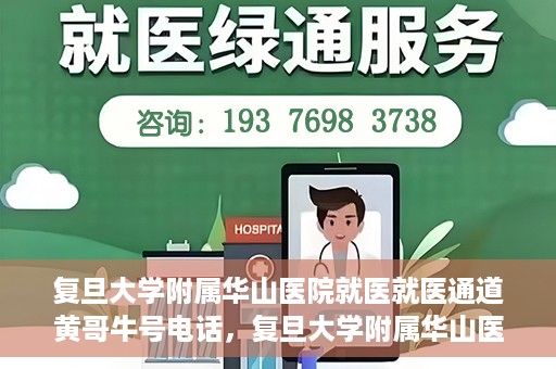 复旦大学附属华山医院就医就医通道黄哥牛号电话，复旦大学附属华山医院就医通道揭秘，黄哥牛号电话一览无余