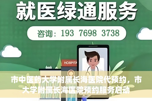 市中医药大学附属长海医院代预约，市大学附属长海医院预约服务启动