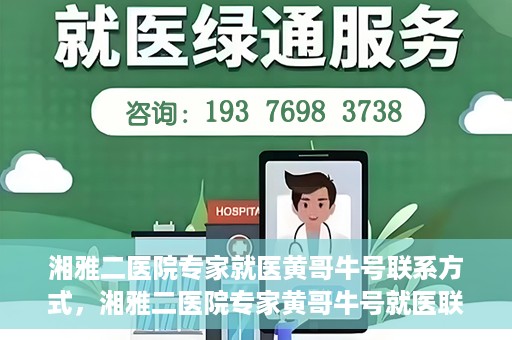 湘雅二医院专家就医黄哥牛号联系方式，湘雅二医院专家黄哥牛号就医联系方式揭秘