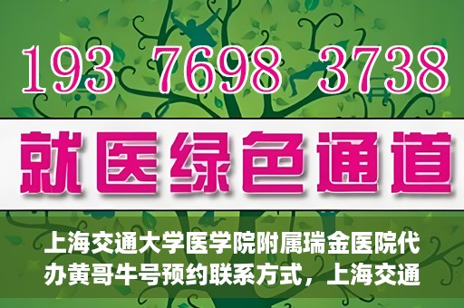 上海交通大学医学院附属瑞金医院代办黄哥牛号预约联系方式，上海交通大学瑞金医院预约挂号代办联系方式——黄哥牛号预约服务解析