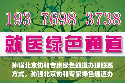 孙强北京协和专家绿色通道办理联系方式，孙强北京协和专家绿色通道办理指南，一键联系，轻松就医！