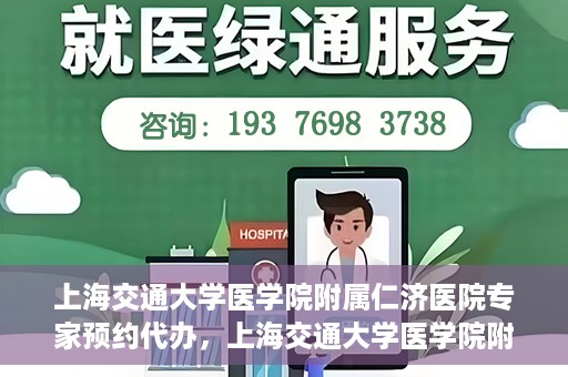 上海交通大学医学院附属仁济医院专家预约代办，上海交通大学医学院附属仁济医院专家预约代办服务详解