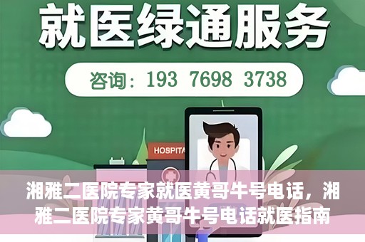 湘雅二医院专家就医黄哥牛号电话，湘雅二医院专家黄哥牛号电话就医指南，专业团队为您的健康保驾护航