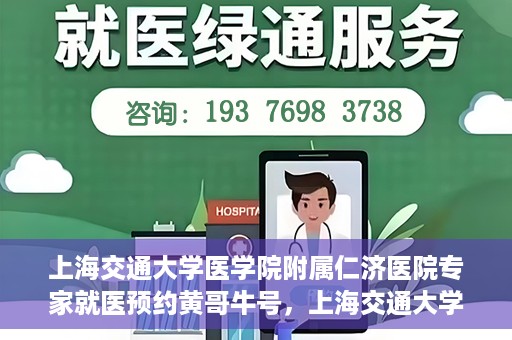 上海交通大学医学院附属仁济医院专家就医预约黄哥牛号，上海交通大学医学院附属仁济医院专家就医预约，黄哥牛号助您轻松挂号就医