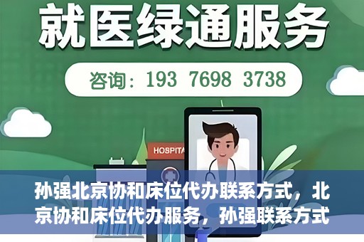 孙强北京协和床位代办联系方式，北京协和床位代办服务，孙强联系方式揭秘