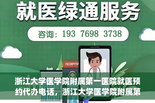 浙江大学医学院附属第一医院就医预约代办电话，浙江大学医学院附属第一医院就医预约代办服务热线