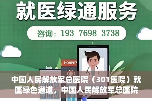 中国人民解放军总医院（301医院）就医绿色通道，中国人民解放军总医院就医绿色通道，高效便捷的医疗服务体验