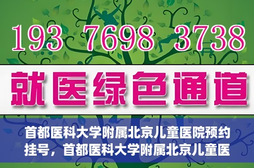 首都医科大学附属北京儿童医院预约挂号，首都医科大学附属北京儿童医院预约挂号攻略