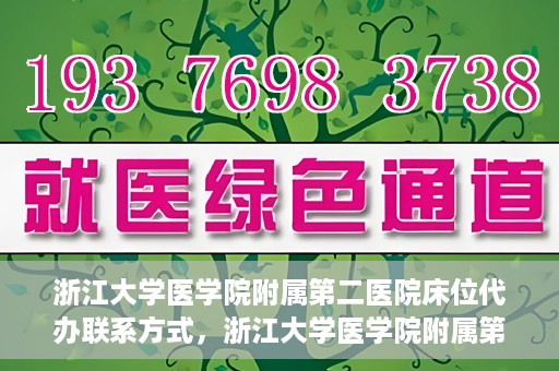 浙江大学医学院附属第二医院床位代办联系方式，浙江大学医学院附属第二医院床位代办咨询热线