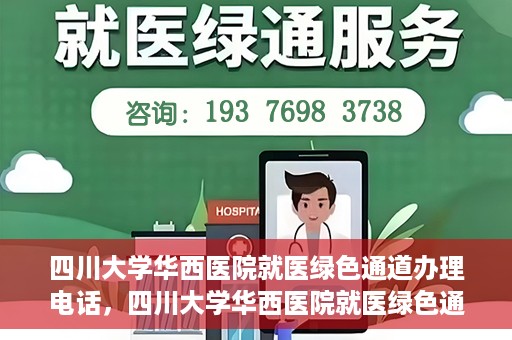 四川大学华西医院就医绿色通道办理电话，四川大学华西医院就医绿色通道咨询热线