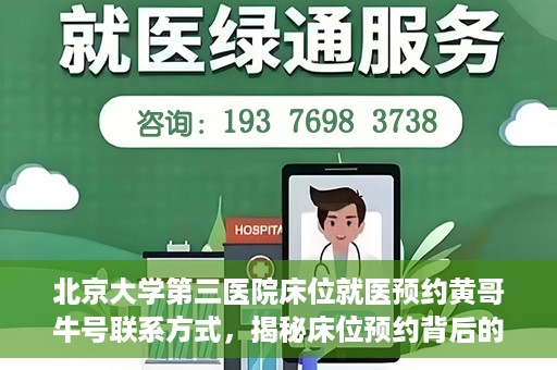 北京大学第三医院床位就医预约黄哥牛号联系方式，揭秘床位预约背后的故事，北京大学第三医院黄哥牛号联系方式曝光