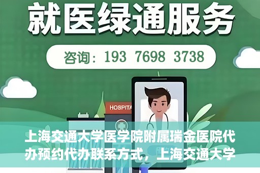 上海交通大学医学院附属瑞金医院代办预约代办联系方式，上海交通大学医学院附属瑞金医院预约代办联系方式解析