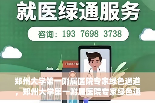 郑州大学第一附属医院专家绿色通道，郑州大学第一附属医院专家绿色通道，高效就医体验，专业医疗服务的守护者