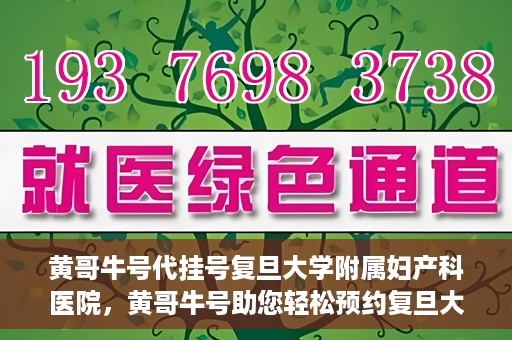 黄哥牛号代挂号复旦大学附属妇产科医院，黄哥牛号助您轻松预约复旦大学附属妇产科医院专家号