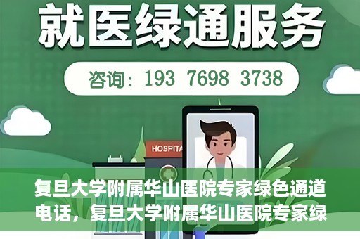 复旦大学附属华山医院专家绿色通道电话，复旦大学附属华山医院专家绿色通道联系电话揭秘