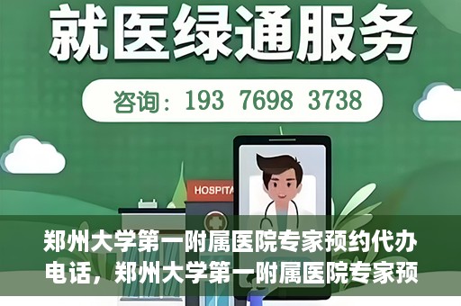 郑州大学第一附属医院专家预约代办电话，郑州大学第一附属医院专家预约代办服务热线
