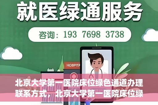 北京大学第一医院床位绿色通道办理联系方式，北京大学第一医院床位绿色通道办理指南，快速联系，轻松就医！