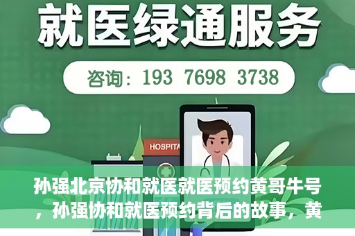 孙强北京协和就医就医预约黄哥牛号，孙强协和就医预约背后的故事，黄哥牛号揭秘预约秘籍