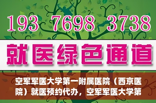 空军军医大学第一附属医院（西京医院）就医预约代办，空军军医大学第一附属医院（西京医院）就医预约代办服务详解
