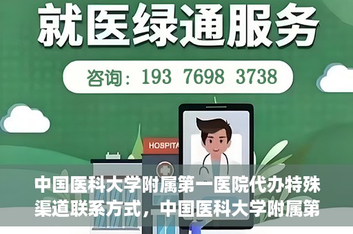 中国医科大学附属第一医院代办特殊渠道联系方式，中国医科大学附属第一医院特殊渠道联系方式揭秘