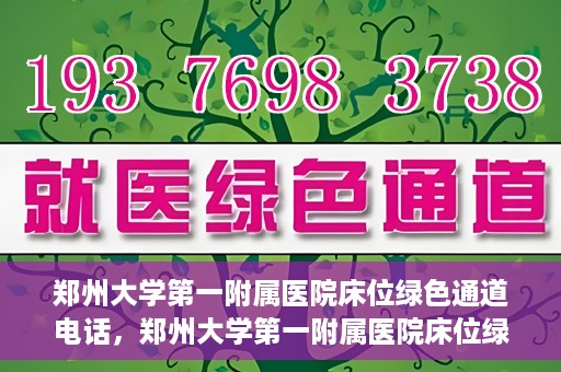 郑州大学第一附属医院床位绿色通道电话，郑州大学第一附属医院床位绿色通道咨询热线