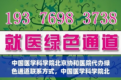 中国医学科学院北京协和医院代办绿色通道联系方式，中国医学科学院北京协和医院绿色通道代办服务联系方式揭秘