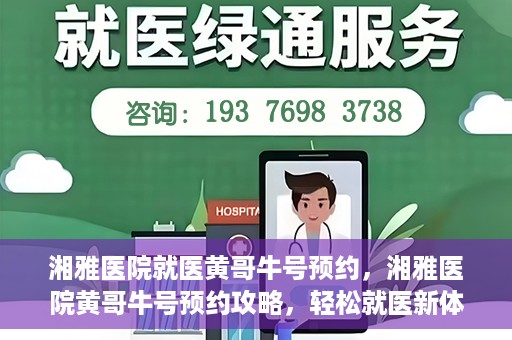 湘雅医院就医黄哥牛号预约，湘雅医院黄哥牛号预约攻略，轻松就医新体验