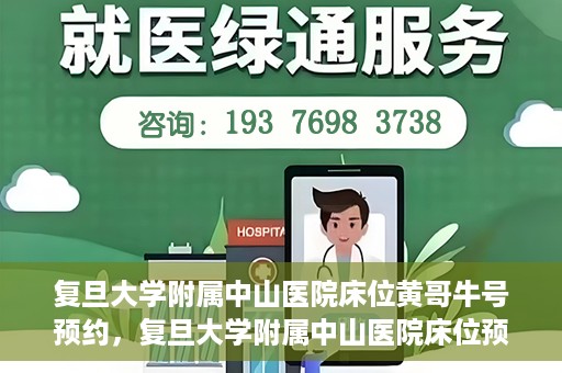 复旦大学附属中山医院床位黄哥牛号预约，复旦大学附属中山医院床位预约攻略，黄哥牛号预约详解