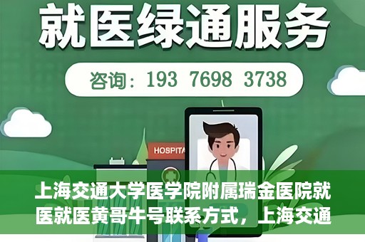 上海交通大学医学院附属瑞金医院就医就医黄哥牛号联系方式，上海交通大学医学院附属瑞金医院就医指南，黄哥牛号联系方式揭秘
