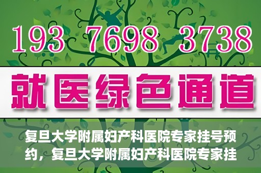 复旦大学附属妇产科医院专家挂号预约，复旦大学附属妇产科医院专家挂号预约攻略解析