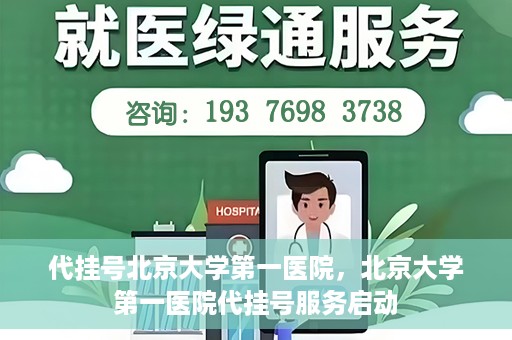 代挂号北京大学第一医院，北京大学第一医院代挂号服务启动