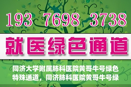 同济大学附属肺科医院黄哥牛号绿色特殊通道，同济肺科医院黄哥牛号绿色特殊通道揭秘