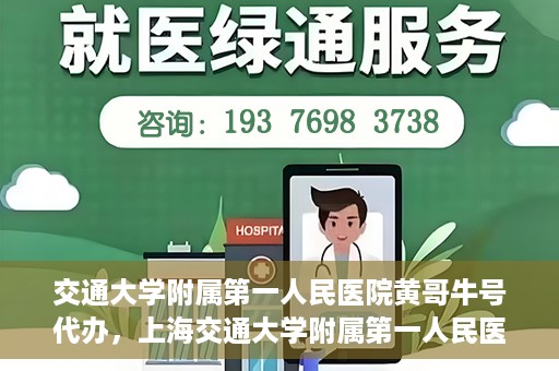 交通大学附属第一人民医院黄哥牛号代办，上海交通大学附属第一人民医院黄哥牛号代办攻略