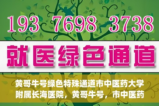 黄哥牛号绿色特殊通道市中医药大学附属长海医院，黄哥牛号，市中医药大学附属长海医院开启绿色特殊通道助力健康事业