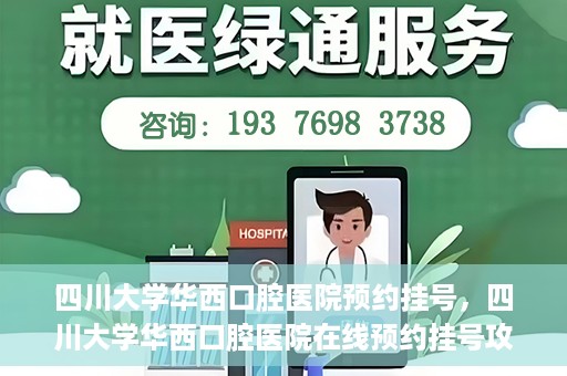 四川大学华西口腔医院预约挂号，四川大学华西口腔医院在线预约挂号攻略
