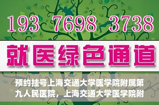 预约挂号上海交通大学医学院附属第九人民医院，上海交通大学医学院附属第九人民医院预约挂号服务启动