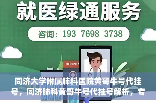 同济大学附属肺科医院黄哥牛号代挂号，同济肺科黄哥牛号代挂号解析，专业医疗服务的深度解读
