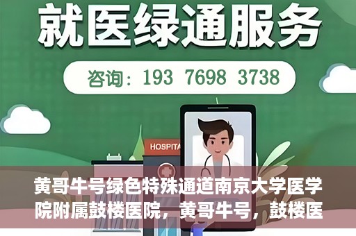 黄哥牛号绿色特殊通道南京大学医学院附属鼓楼医院，黄哥牛号，鼓楼医院开启绿色特殊通道助力健康之路