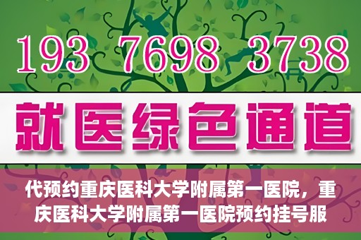 代预约重庆医科大学附属第一医院，重庆医科大学附属第一医院预约挂号服务启动