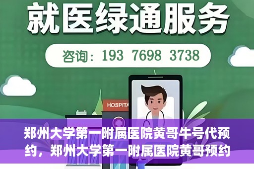 郑州大学第一附属医院黄哥牛号代预约，郑州大学第一附属医院黄哥预约代挂号服务解析