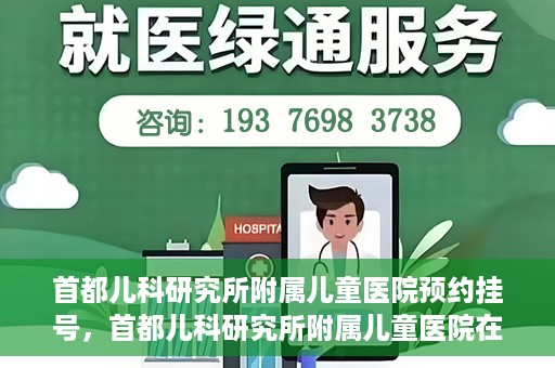 首都儿科研究所附属儿童医院预约挂号，首都儿科研究所附属儿童医院在线预约挂号攻略