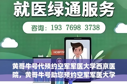 黄哥牛号代预约空军军医大学西京医院，黄哥牛号助您预约空军军医大学西京医院，一站式便捷就医体验