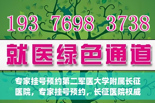 专家挂号预约第二军医大学附属长征医院，专家挂号预约，长征医院权威预约通道开启