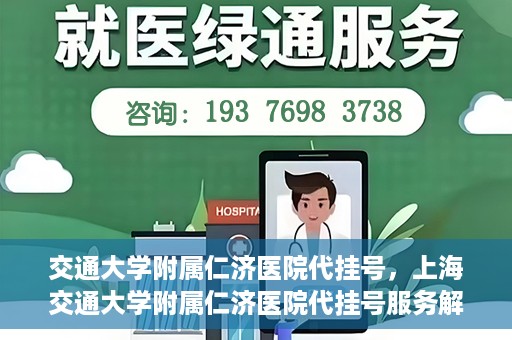 交通大学附属仁济医院代挂号，上海交通大学附属仁济医院代挂号服务解析