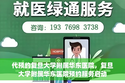 代预约复旦大学附属华东医院，复旦大学附属华东医院预约服务启动