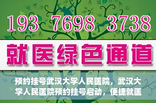 预约挂号武汉大学人民医院，武汉大学人民医院预约挂号启动，便捷就医新体验