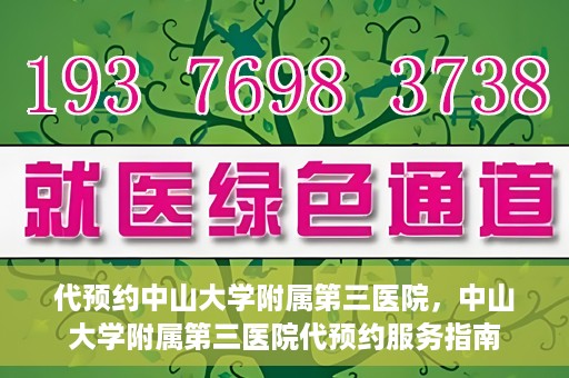 代预约中山大学附属第三医院，中山大学附属第三医院代预约服务指南
